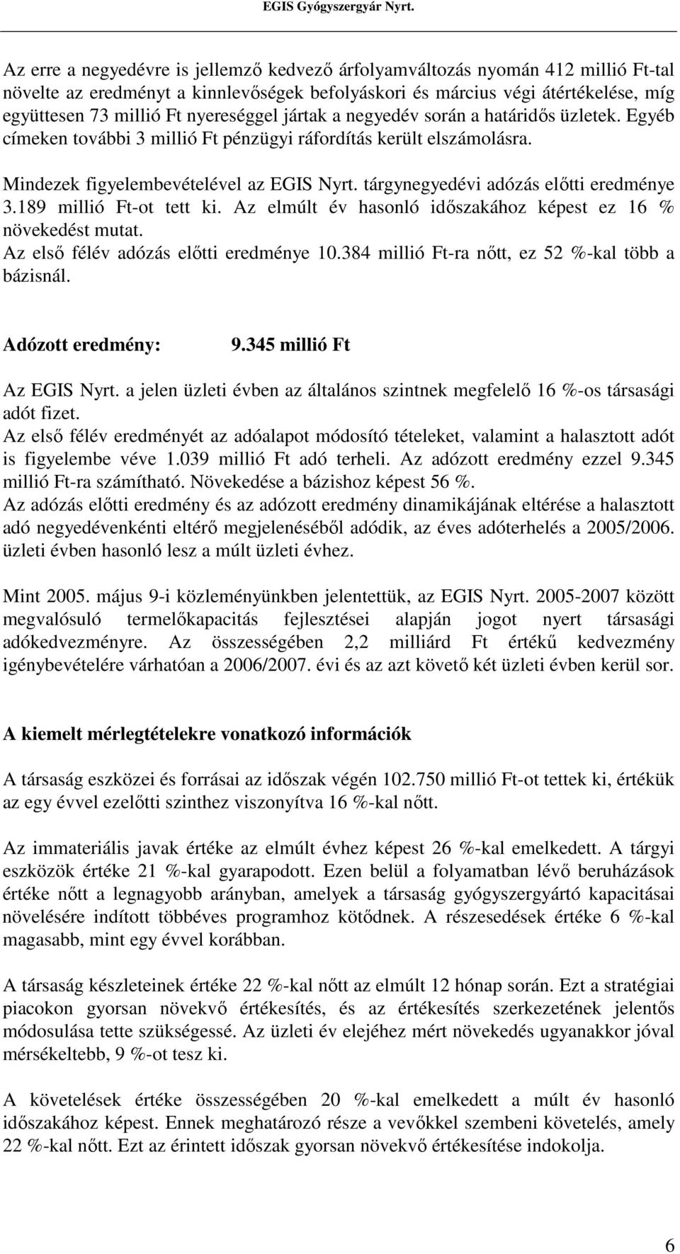 tárgynegyedévi adózás elıtti eredménye 3.189 millió Ft-ot tett ki. Az elmúlt év hasonló idıszakához képest ez 16 % növekedést mutat. Az elsı félév adózás elıtti eredménye 10.