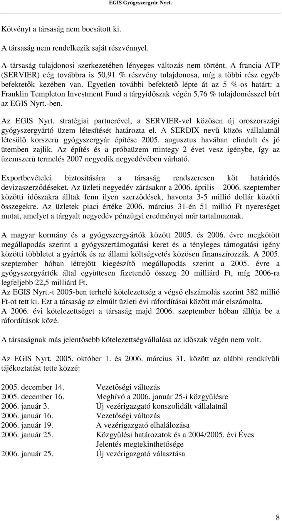 Egyetlen további befektetı lépte át az 5 %-os határt: a Franklin Templeton Investment Fund a tárgyidıszak végén 5,76 % tulajdonrésszel bírt az EGIS Nyrt.-ben. Az EGIS Nyrt.