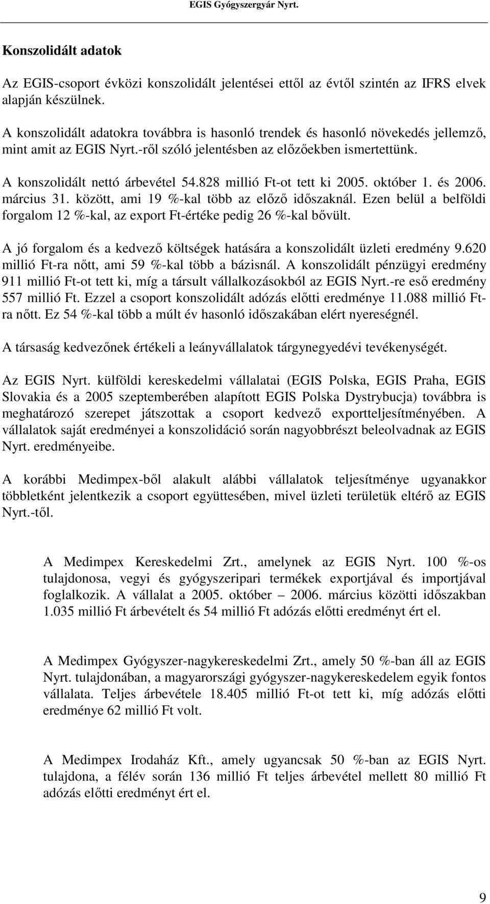 828 millió Ft-ot tett ki 2005. október 1. és 2006. március 31. között, ami 19 %-kal több az elızı idıszaknál. Ezen belül a belföldi forgalom 12 %-kal, az export Ft-értéke pedig 26 %-kal bıvült.