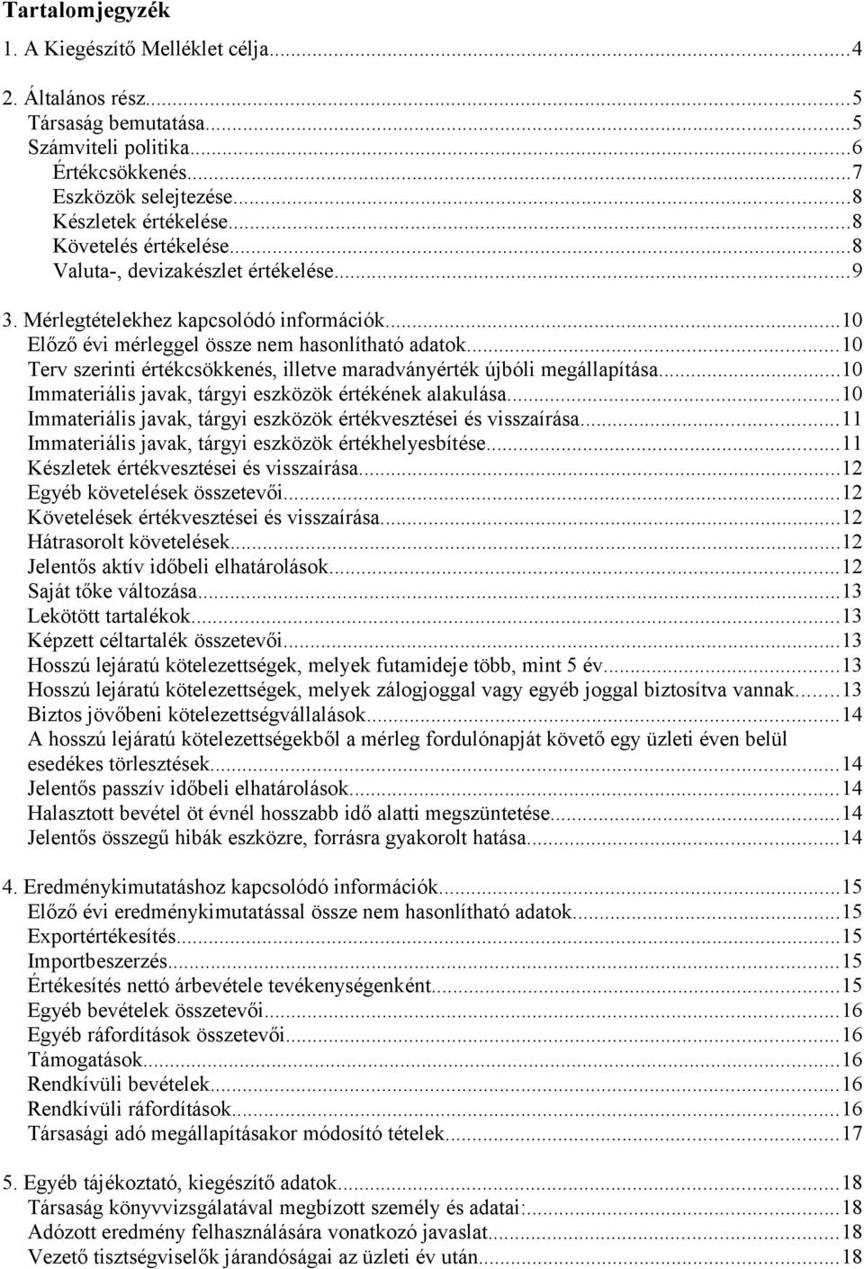 ..10 Terv szerinti értékcsökkenés, illetve maradványérték újbóli megállapítása...10 Immateriális javak, tárgyi eszközök értékének alakulása.