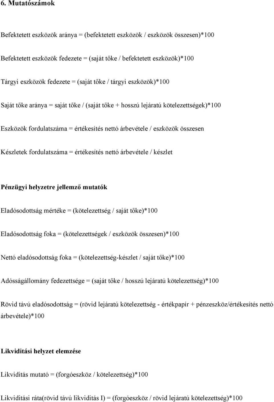 fordulatszáma = értékesítés nettó árbevétele / készlet Pénzügyi helyzetre jellemző mutatók Eladósodottság mértéke = (kötelezettség / saját tőke)*100 Eladósodottság foka = (kötelezettségek / eszközök