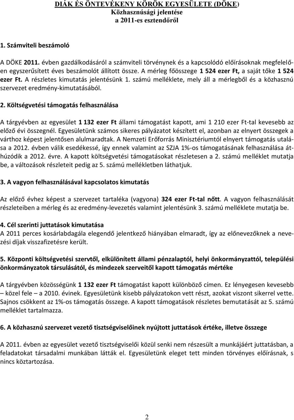 A részletes kimutatás jelentésünk 1. számú melléklete, mely áll a mérlegből és a közhasznú szervezet eredmény-kimutatásából. 2.