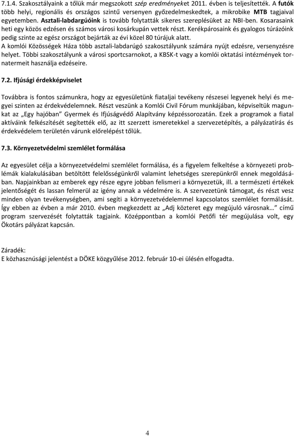 Kosarasaink heti egy közös edzésen és számos városi kosárkupán vettek részt. Kerékpárosaink és gyalogos túrázóink pedig szinte az egész országot bejárták az évi közel 80 túrájuk alatt.