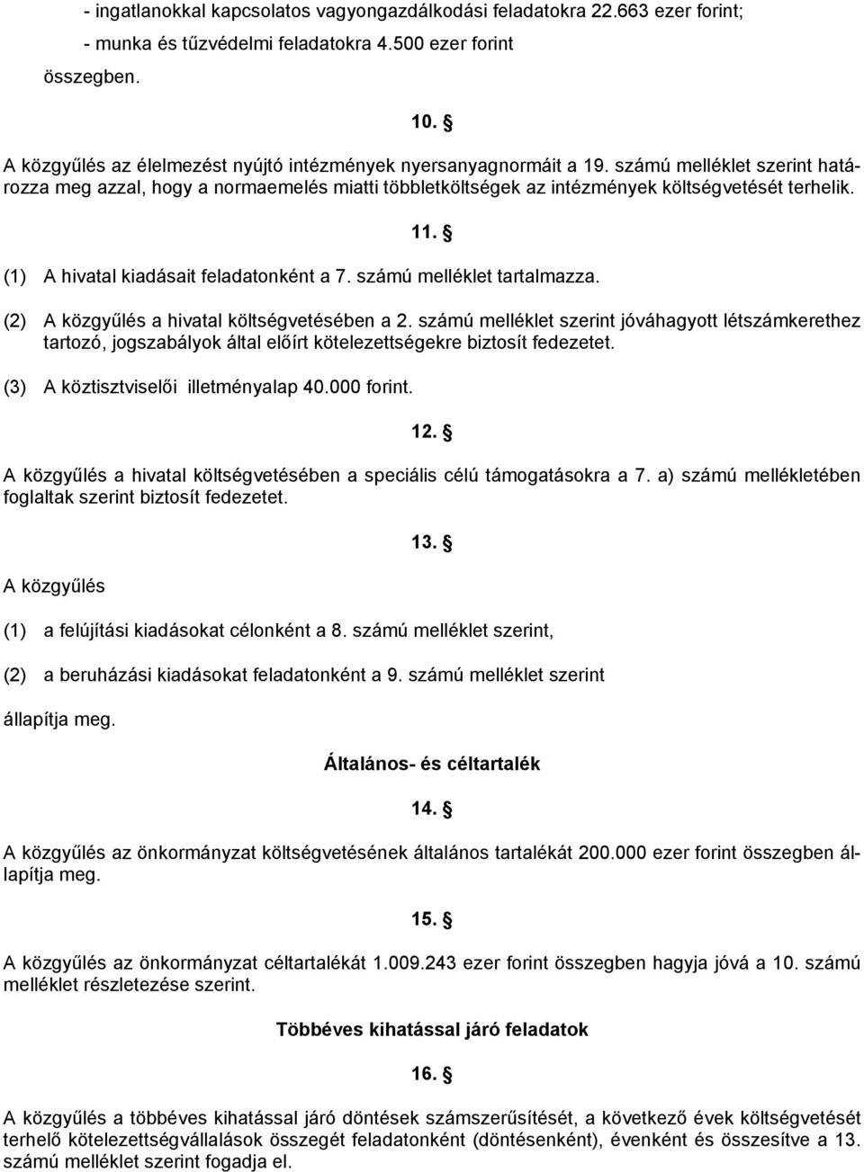 (1) A hivatal kiadásait feladatonként a 7. számú melléklet tartalmazza. (2) A közgyűlés a hivatal költségvetésében a 2.