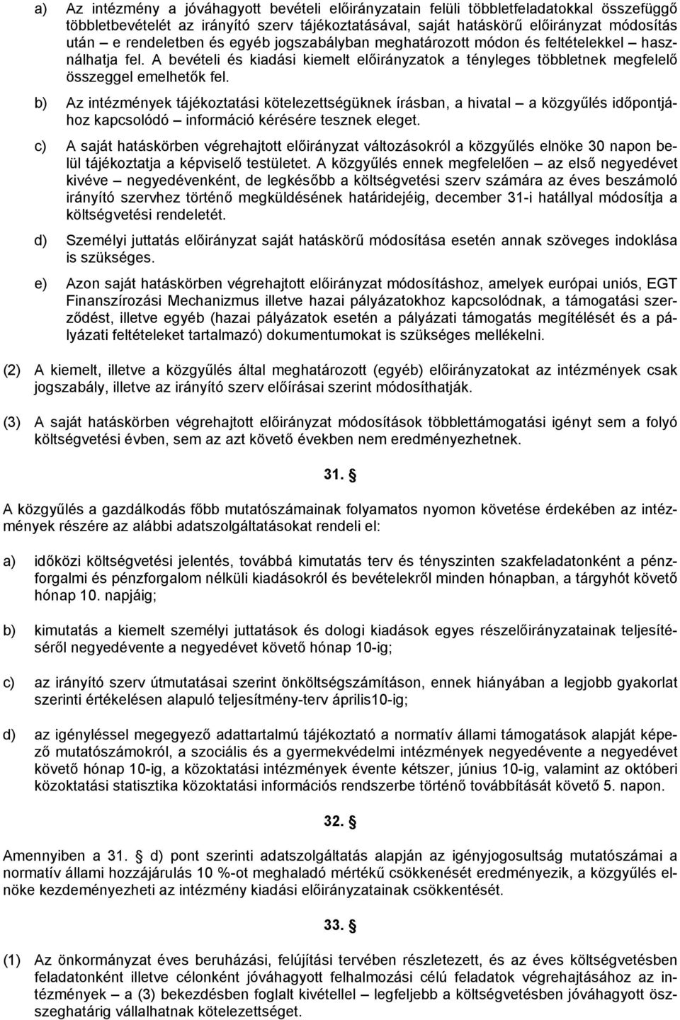 b) Az intézmények tájékoztatási kötelezettségüknek írásban, a hivatal a közgyűlés időpontjához kapcsolódó információ kérésére tesznek eleget.