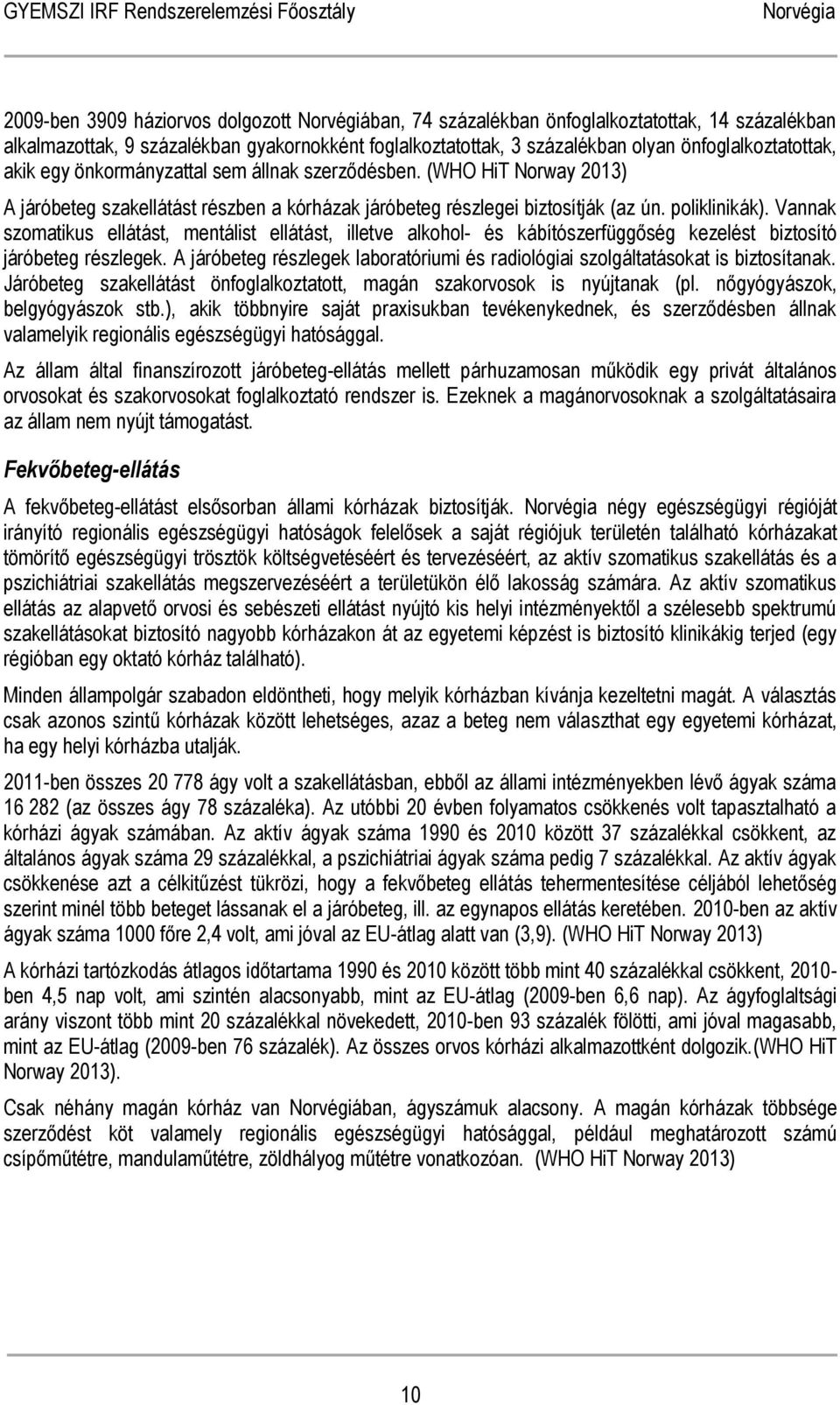 Vannak szomatikus ellátást, mentálist ellátást, illetve alkohol- és kábítószerfüggőség kezelést biztosító járóbeteg részlegek.