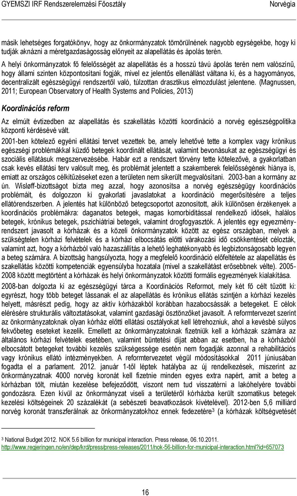 hagyományos, decentralizált egészségügyi rendszertől való, túlzottan drasztikus elmozdulást jelentene.