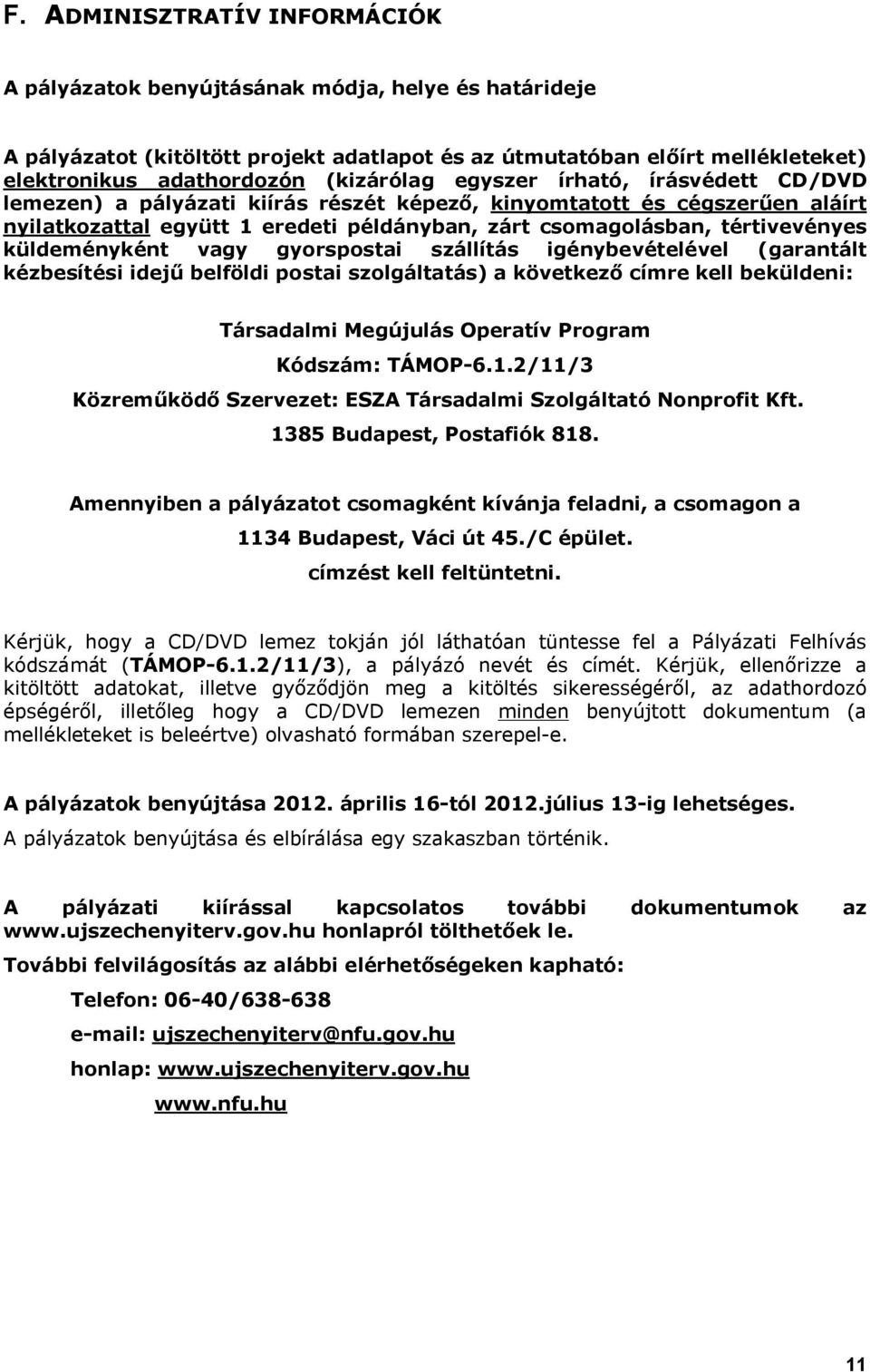 küldeményként vagy gyorspostai szállítás igénybevételével (garantált kézbesítési idejű belföldi postai szolgáltatás) a következő címre kell beküldeni: Társadalmi Megújulás Operatív Program Kódszám: