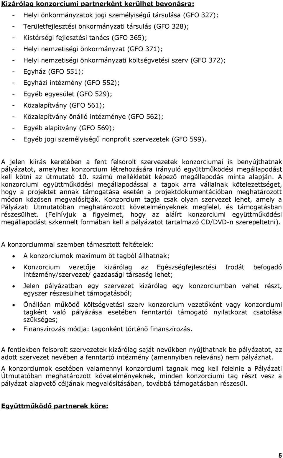 (GFO 529); - Közalapítvány (GFO 561); - Közalapítvány önálló intézménye (GFO 562); - Egyéb alapítvány (GFO 569); - Egyéb jogi személyiségű nonprofit szervezetek (GFO 599).