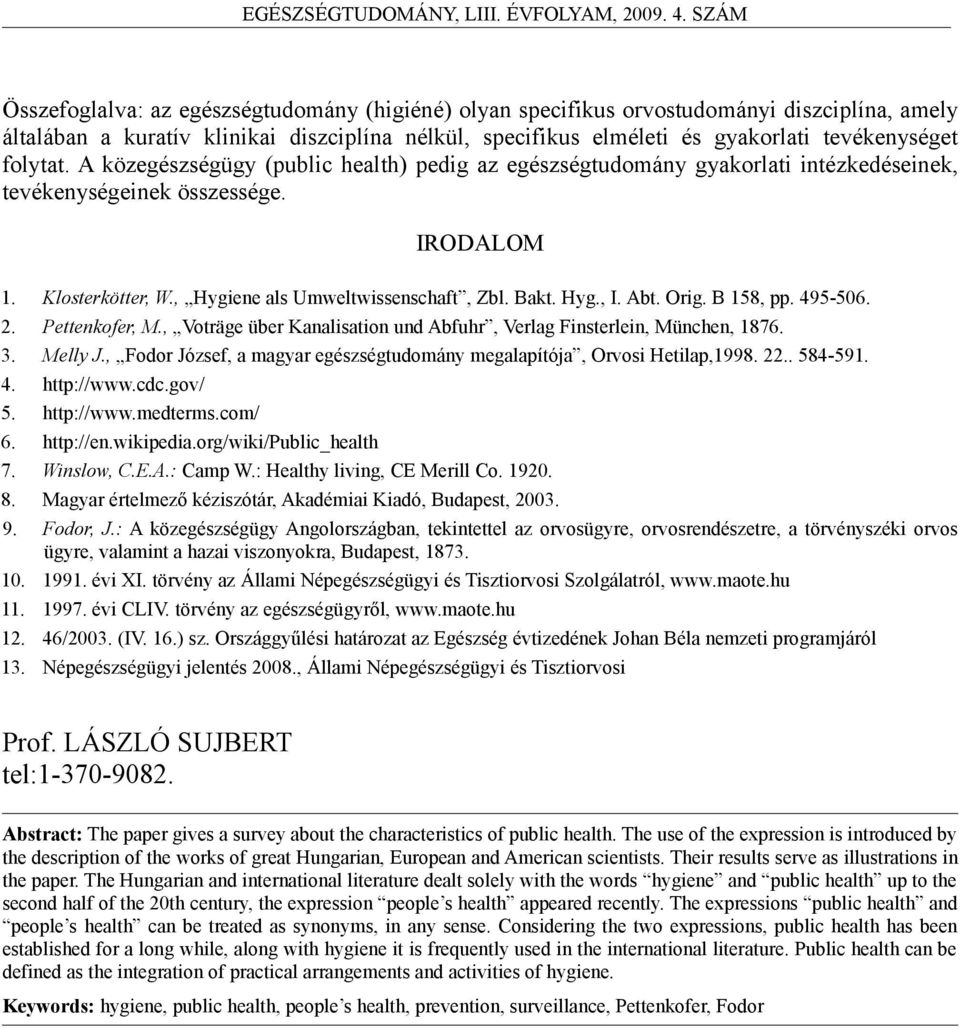 Hyg., I. Abt. Orig. B 158, pp. 495-506. 2. Pettenkofer, M., Voträge über Kanalisation und Abfuhr, Verlag Finsterlein, München, 1876. 3. Melly J.