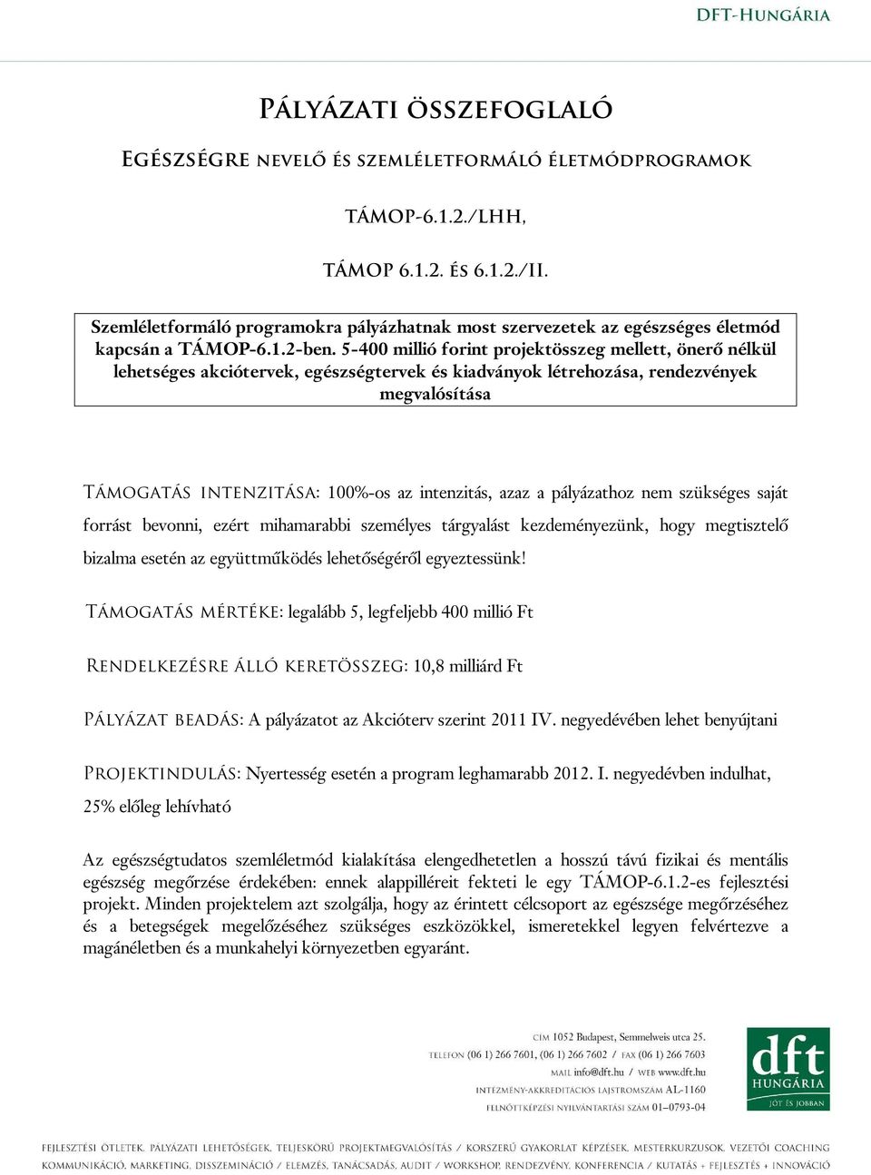 5-400 millió forint projektösszeg mellett, önerő nélkül lehetséges akciótervek, egészségtervek és kiadványok létrehozása, rendezvények megvalósítása Támogatás intenzitása: 100%-os az intenzitás, azaz