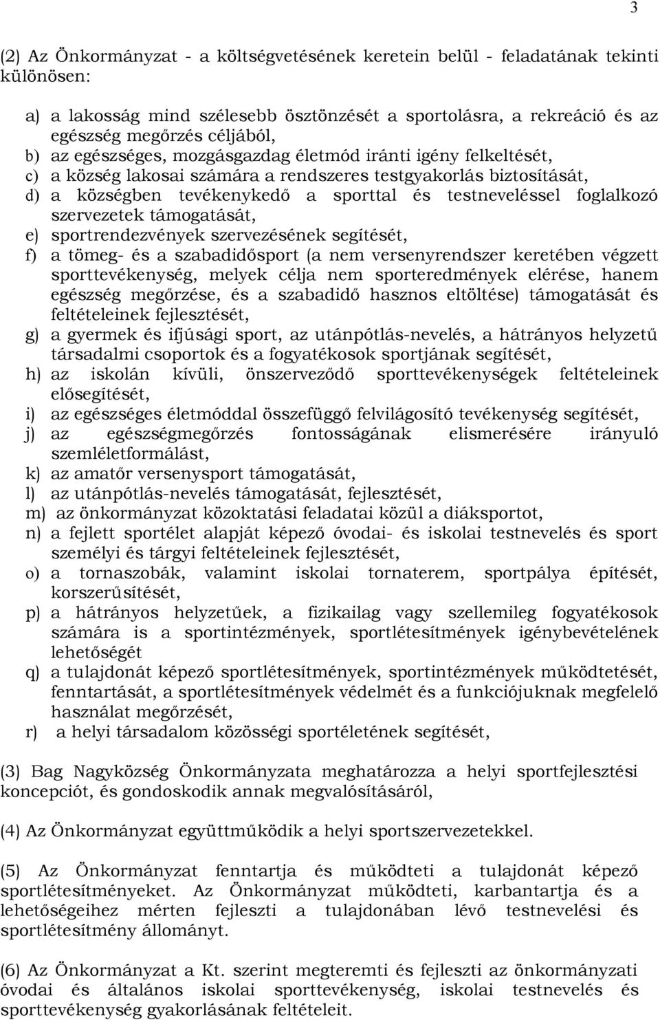 szervezetek támogatását, e) sportrendezvények szervezésének segítését, f) a tömeg- és a szabadidősport (a nem versenyrendszer keretében végzett sporttevékenység, melyek célja nem sporteredmények