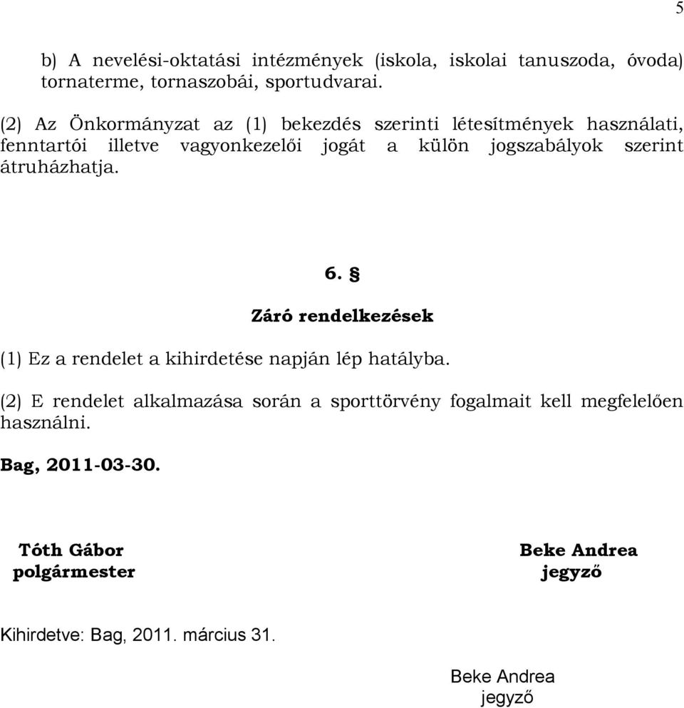 szerint átruházhatja. 6. Záró rendelkezések (1) Ez a rendelet a kihirdetése napján lép hatályba.