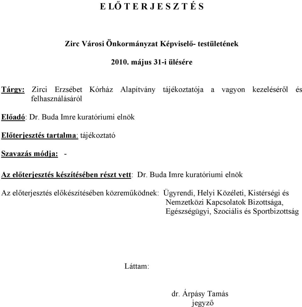 Buda Imre kuratóriumi elnök Előterjesztés tartalma: tájékoztató Szavazás módja: - Az előterjesztés készítésében részt vett: Dr.