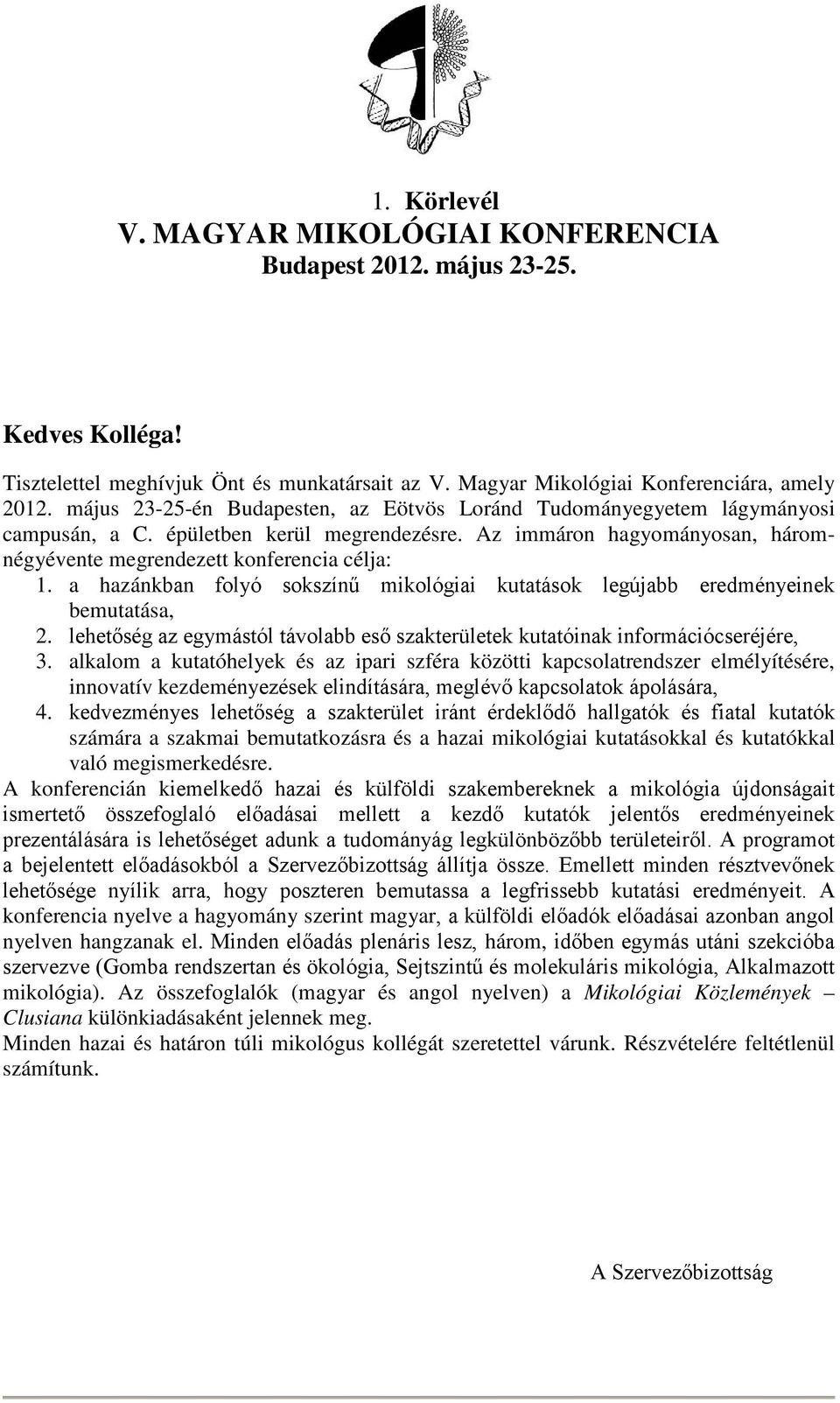 a hazánkban folyó sokszínű mikológiai kutatások legújabb eredményeinek bemutatása, 2. lehetőség az egymástól távolabb eső szakterületek kutatóinak információcseréjére, 3.