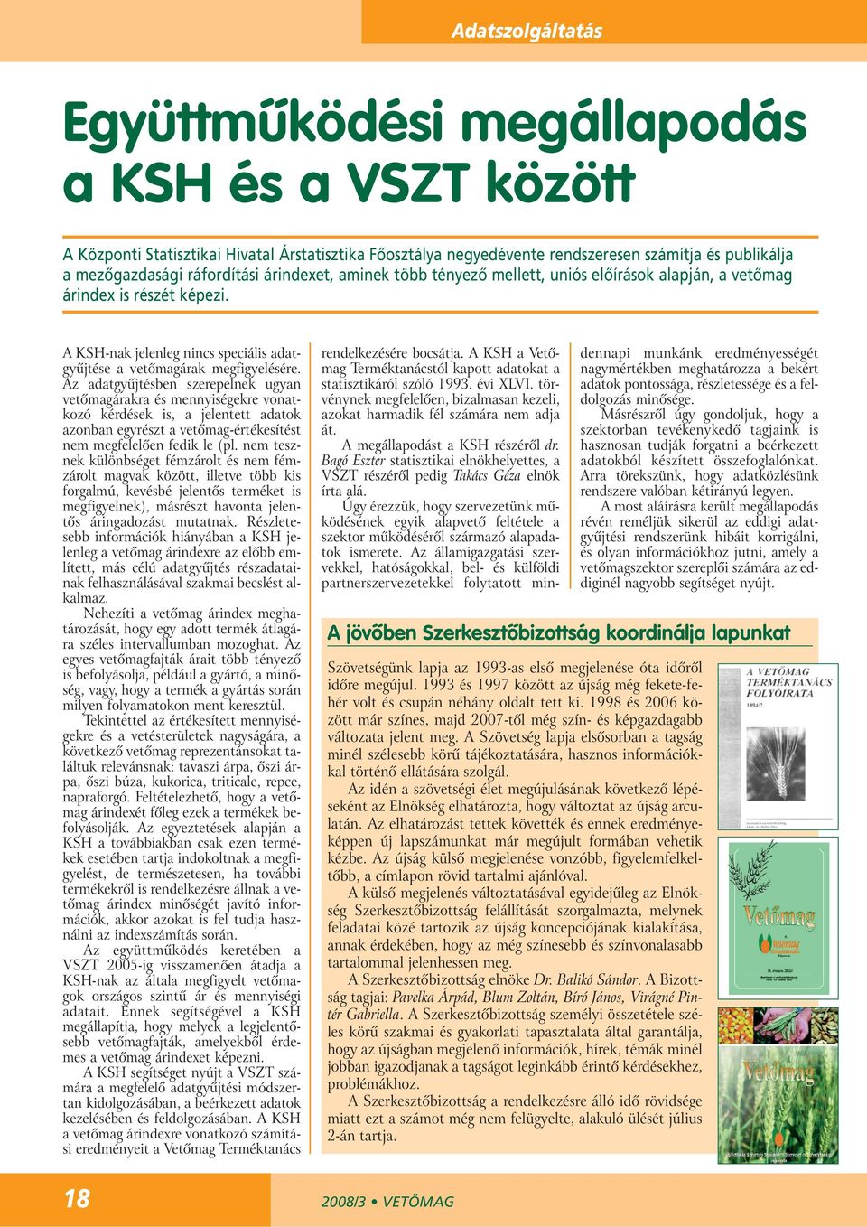 Az adatgyûjtésben szerepelnek ugyan vetômagárakra és mennyiségekre vonatkozó kérdések is, a jelentett adatok azonban egyrészt a vetômag-értékesítést nem megfelelôen fedik le (pl.