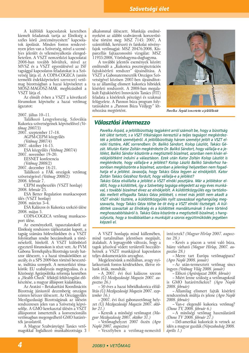 A VSZT nemzetközi kapcsolatai 2008-ban tovább bôvültek, mivel az MVSZ és a VSZT egyesülésével az ISF tagsággal kapcsolatos feladatokat is a Szövetség látja el.