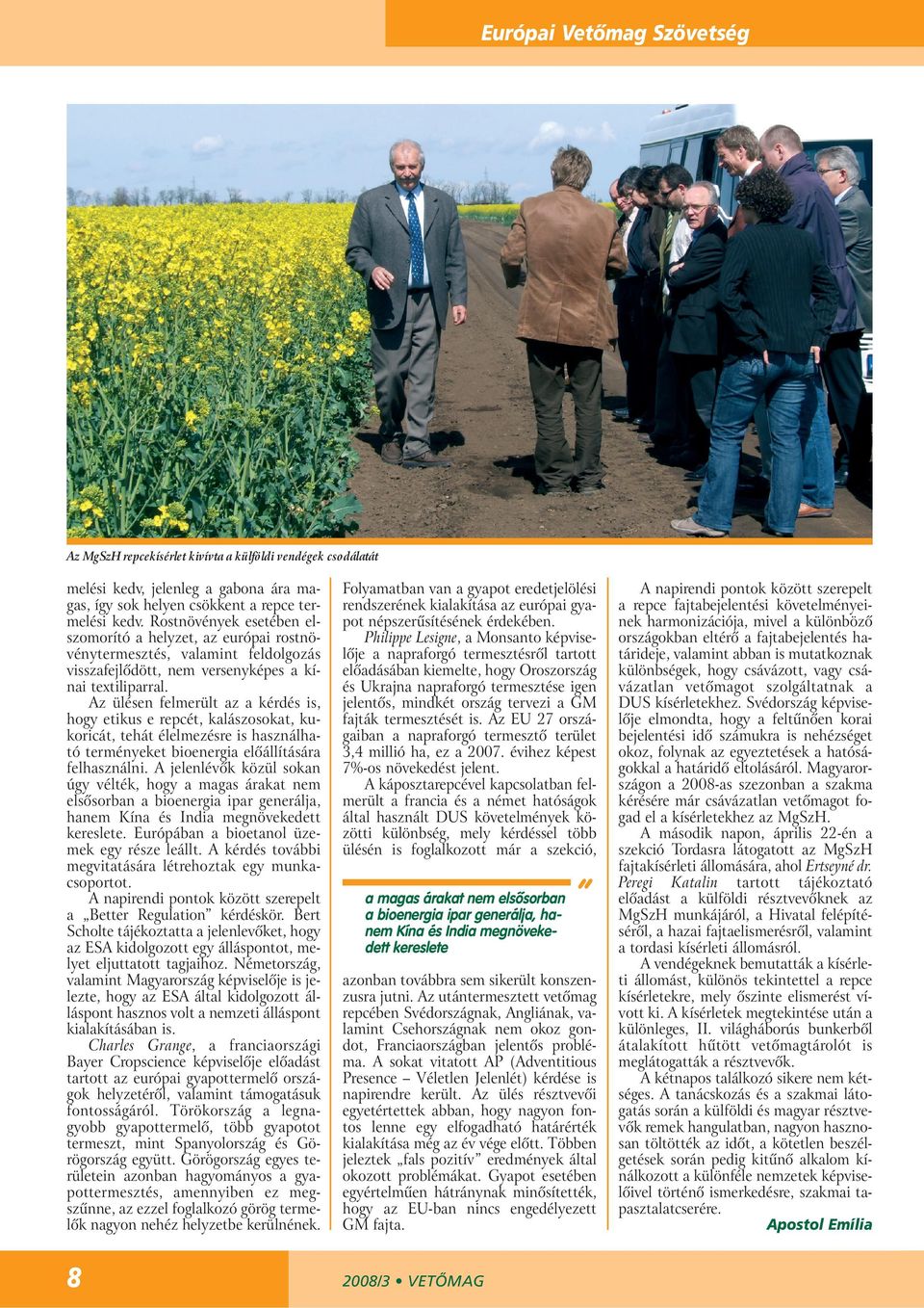 Az ülésen felmerült az a kérdés is, hogy etikus e repcét, kalászosokat, kukoricát, tehát élelmezésre is használható terményeket bioenergia elôállítására felhasználni.