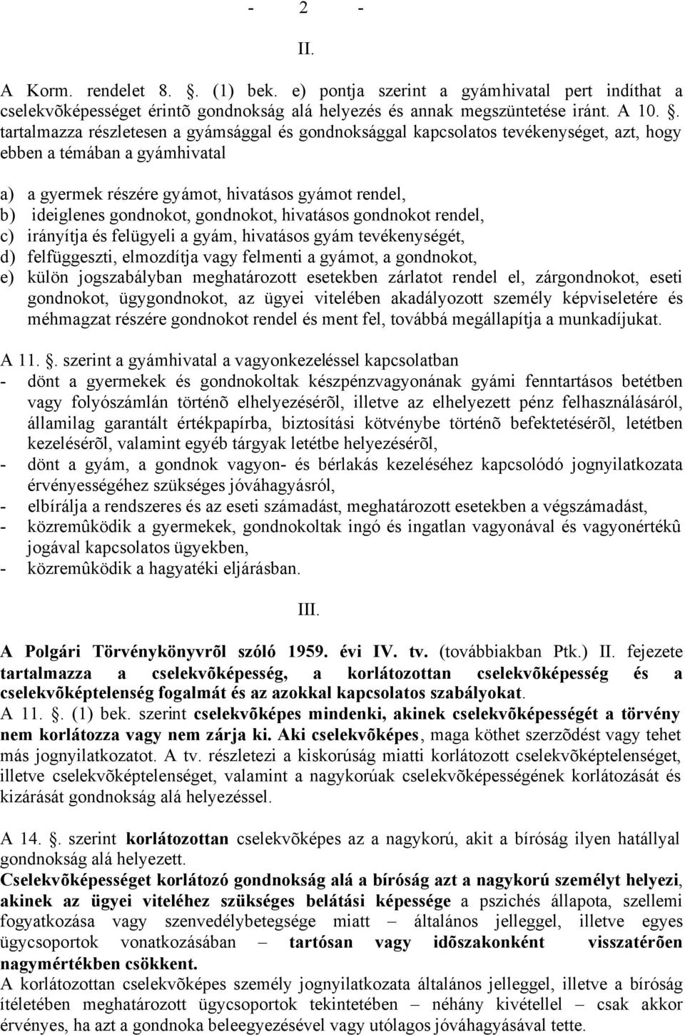 gondnokot, gondnokot, hivatásos gondnokot rendel, c) irányítja és felügyeli a gyám, hivatásos gyám tevékenységét, d) felfüggeszti, elmozdítja vagy felmenti a gyámot, a gondnokot, e) külön