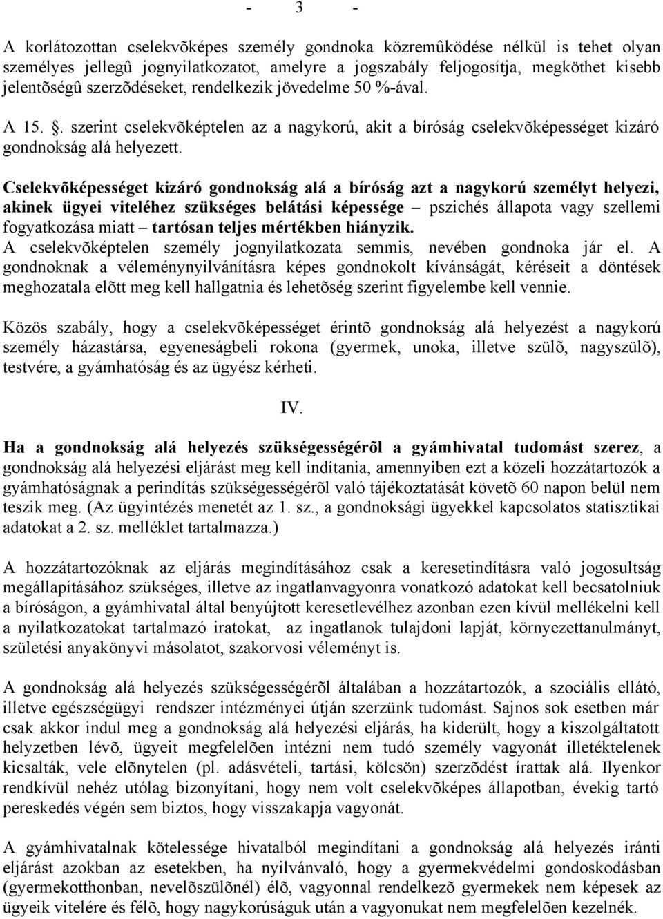 Cselekvõképességet kizáró gondnokság alá a bíróság azt a nagykorú személyt helyezi, akinek ügyei viteléhez szükséges belátási képessége pszichés állapota vagy szellemi fogyatkozása miatt tartósan