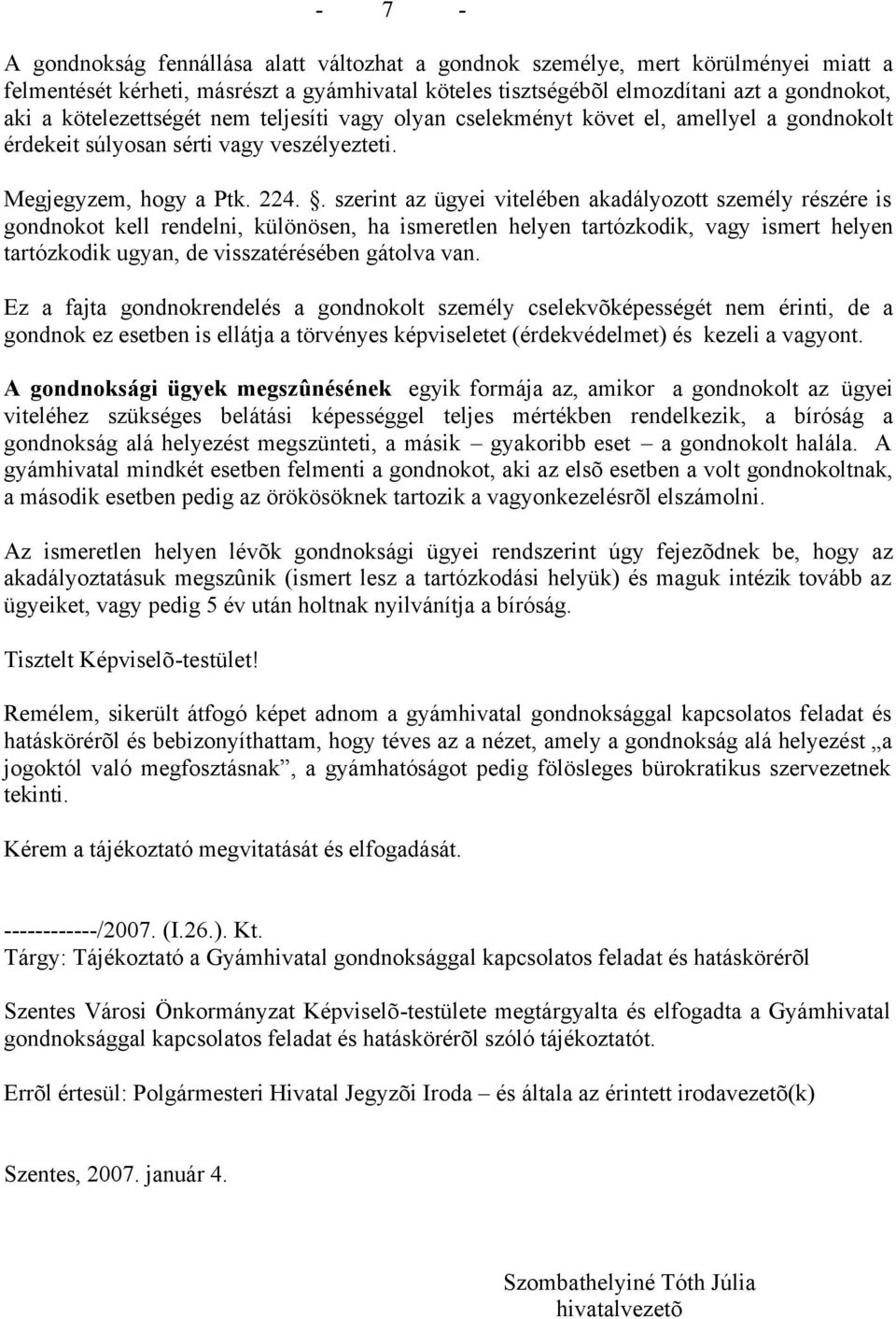 . szerint az ügyei vitelében akadályozott személy részére is gondnokot kell rendelni, különösen, ha ismeretlen helyen tartózkodik, vagy ismert helyen tartózkodik ugyan, de visszatérésében gátolva van.