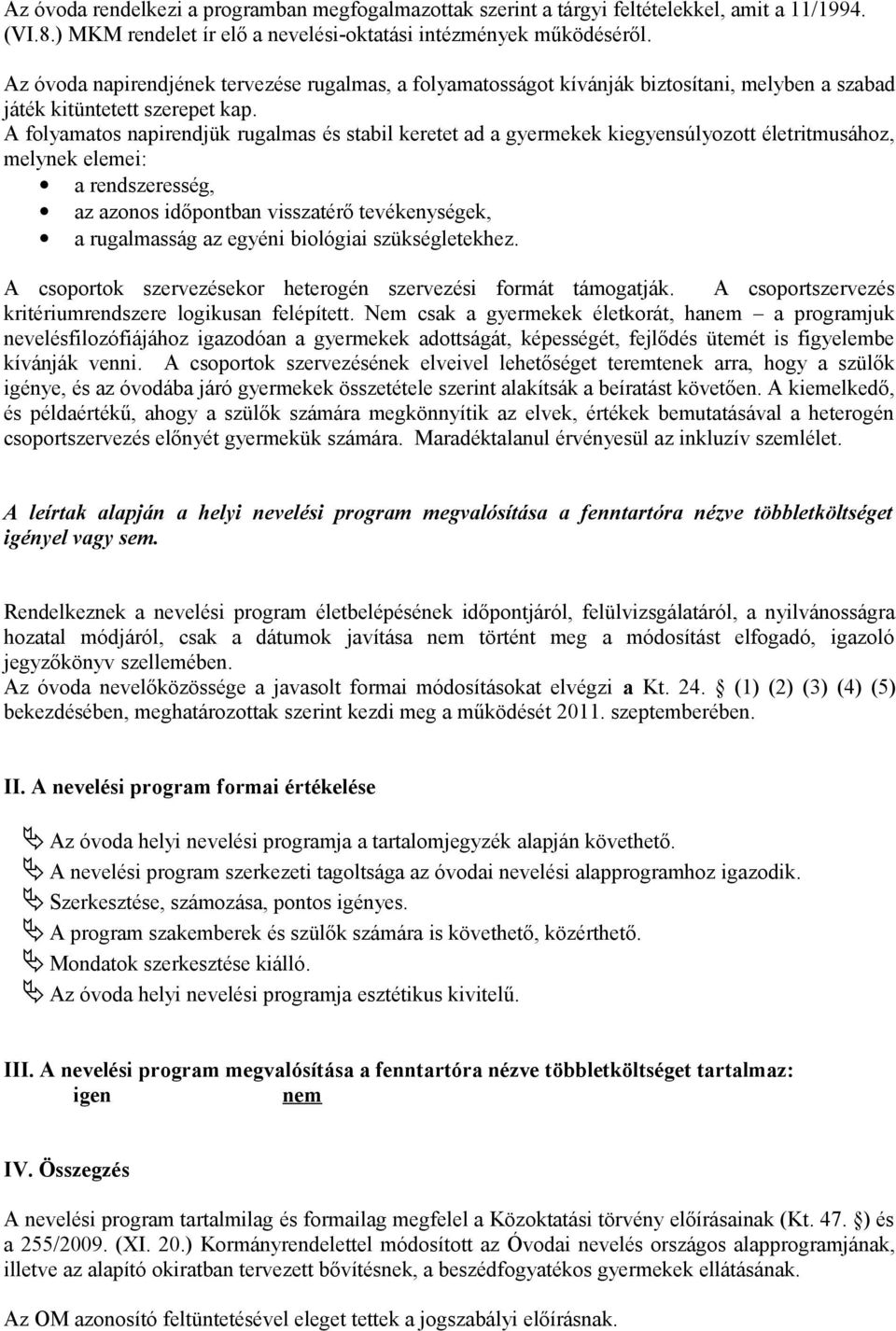 A folyamatos napirendjük rugalmas és stabil keretet ad a gyermekek kiegyensúlyozott életritmusához, melynek elemei: a rendszeresség, az azonos időpontban visszatérő tevékenységek, a rugalmasság az