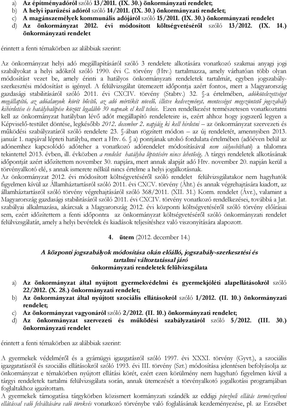 évi C. törvény (Htv.) tartalmazza, amely várhatóan több olyan módosítást vezet be, amely érinti a hatályos ek tartalmát, egyben jogszabályszerkesztési módosítást is igényel.