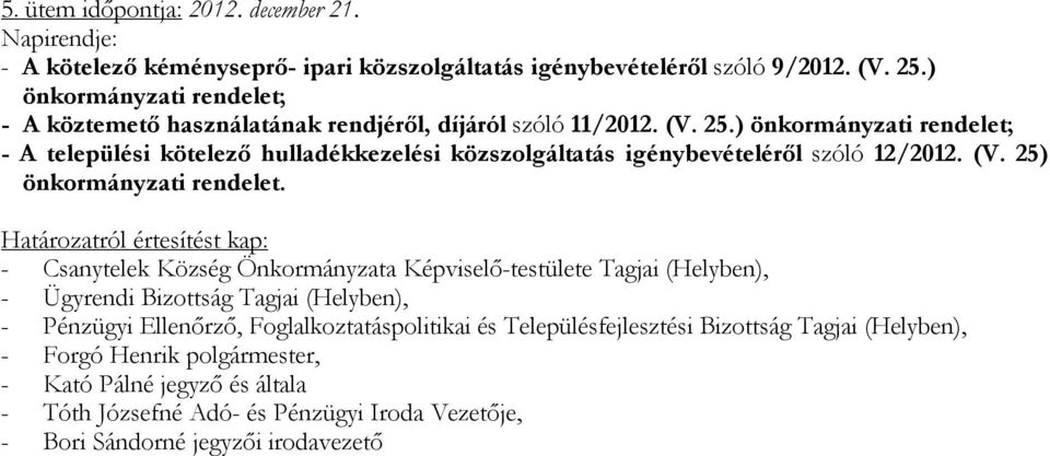 Határozatról értesítést kap: - Csanytelek Község Önkormányzata Képviselő-testülete Tagjai (Helyben), - Ügyrendi Bizottság Tagjai (Helyben), - Pénzügyi Ellenőrző,