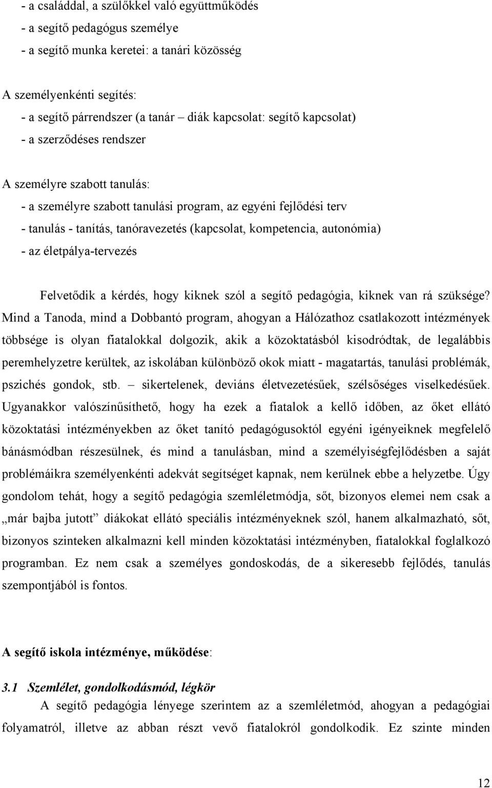 autonómia) - az életpálya-tervezés Felvetődik a kérdés, hogy kiknek szól a segítő pedagógia, kiknek van rá szüksége?