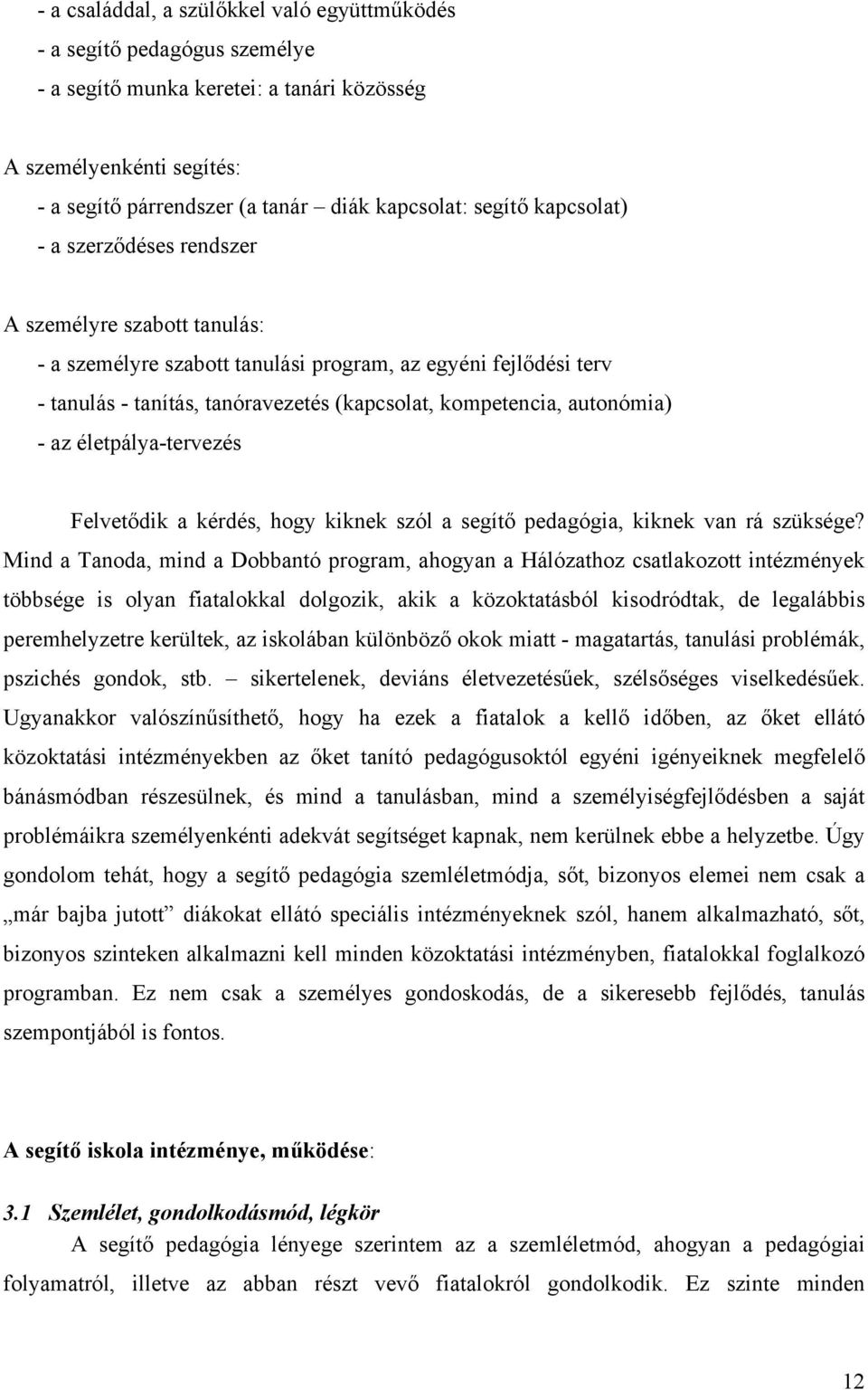 autonómia) - az életpálya-tervezés Felvetődik a kérdés, hogy kiknek szól a segítő pedagógia, kiknek van rá szüksége?