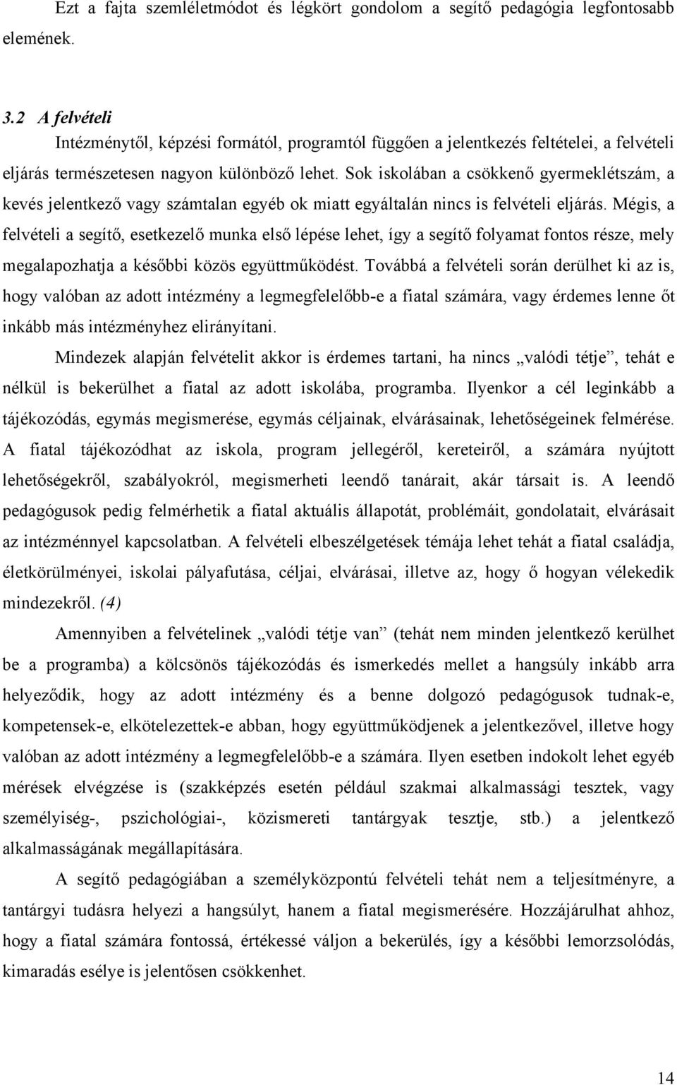 Sok iskolában a csökkenő gyermeklétszám, a kevés jelentkező vagy számtalan egyéb ok miatt egyáltalán nincs is felvételi eljárás.