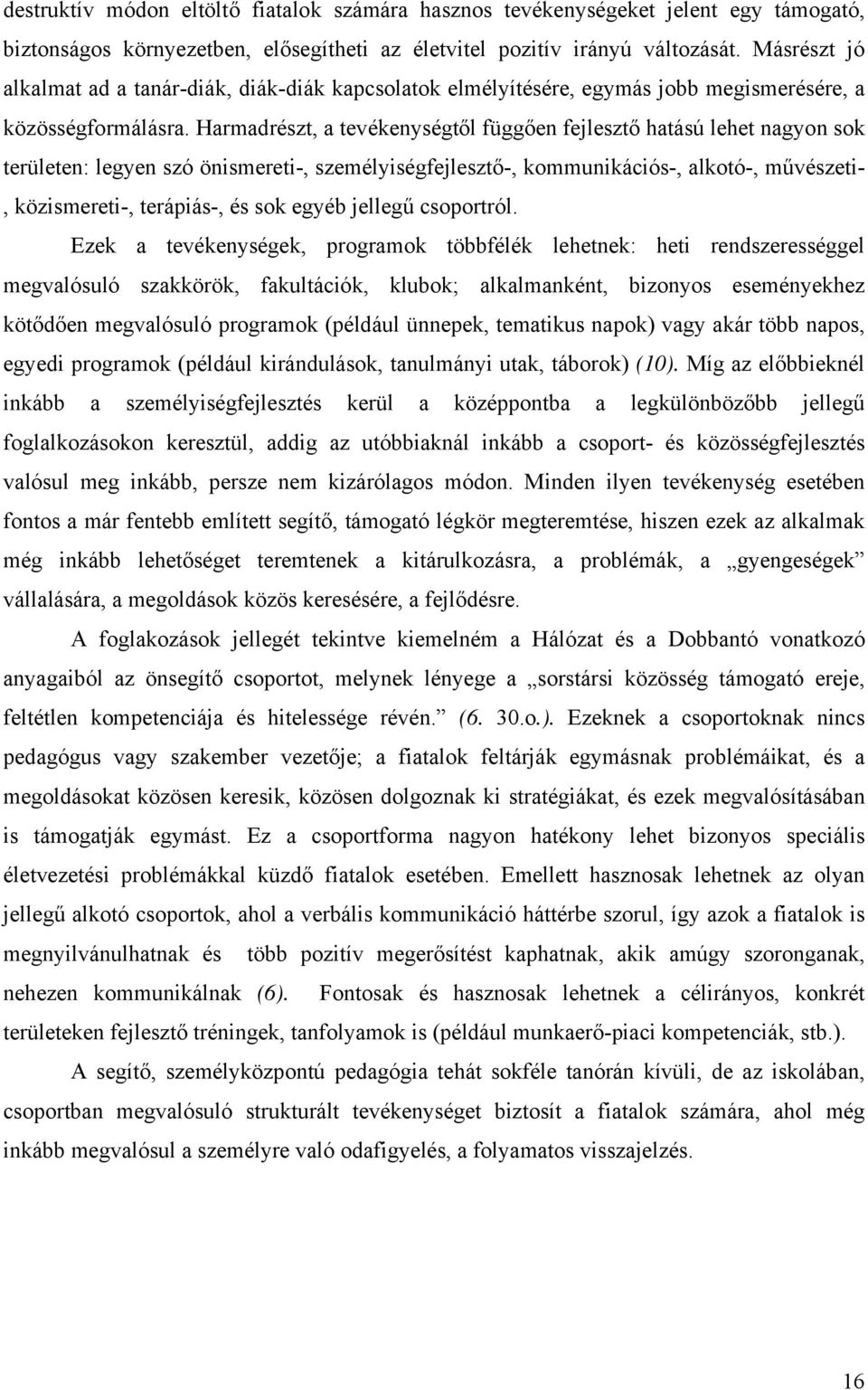 Harmadrészt, a tevékenységtől függően fejlesztő hatású lehet nagyon sok területen: legyen szó önismereti-, személyiségfejlesztő-, kommunikációs-, alkotó-, művészeti-, közismereti-, terápiás-, és sok