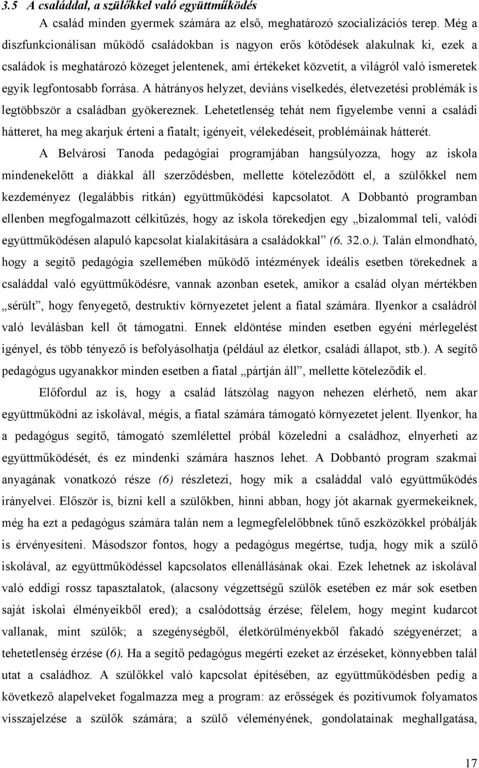 legfontosabb forrása. A hátrányos helyzet, deviáns viselkedés, életvezetési problémák is legtöbbször a családban gyökereznek.