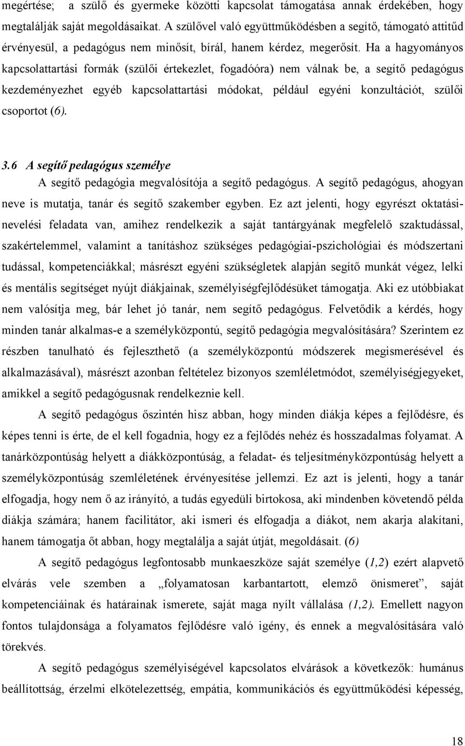 Ha a hagyományos kapcsolattartási formák (szülői értekezlet, fogadóóra) nem válnak be, a segítő pedagógus kezdeményezhet egyéb kapcsolattartási módokat, például egyéni konzultációt, szülői csoportot