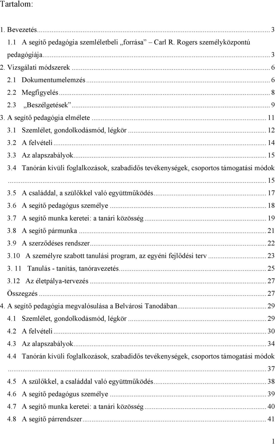 4 Tanórán kívüli foglalkozások, szabadidős tevékenységek, csoportos támogatási módok... 15 3.5 A családdal, a szülőkkel való együttműködés... 17 3.6 A segítő pedagógus személye... 18 3.