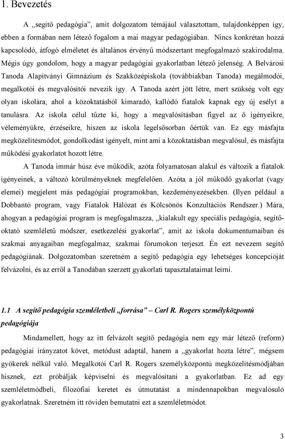 A Belvárosi Tanoda Alapítványi Gimnázium és Szakközépiskola (továbbiakban Tanoda) megálmodói, megalkotói és megvalósítói nevezik így.