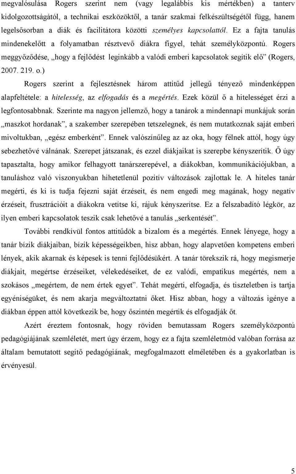 Rogers meggyőződése, hogy a fejlődést leginkább a valódi emberi kapcsolatok segítik elő (Rogers, 2007. 219. o.