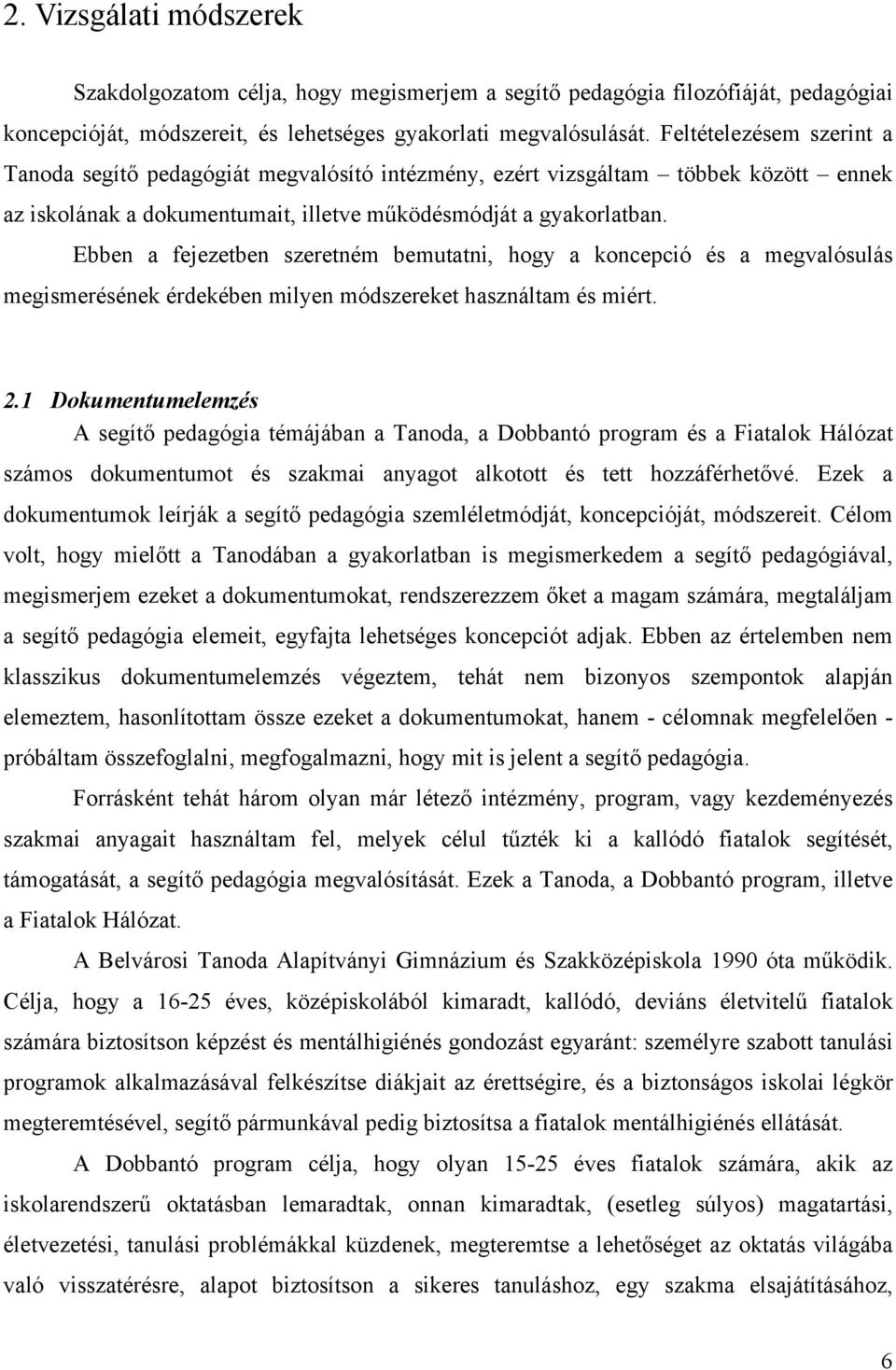 Ebben a fejezetben szeretném bemutatni, hogy a koncepció és a megvalósulás megismerésének érdekében milyen módszereket használtam és miért. 2.