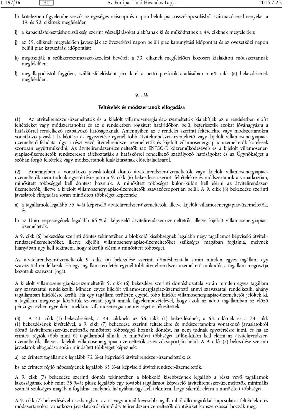 cikknek megfelelően javasolják az övezetközi napon belüli piac kapunyitási időpontját és az övezetközi napon belüli piac kapuzárási időpontját; k) megosztják a szűkkeresztmetszet-kezelési bevételt a