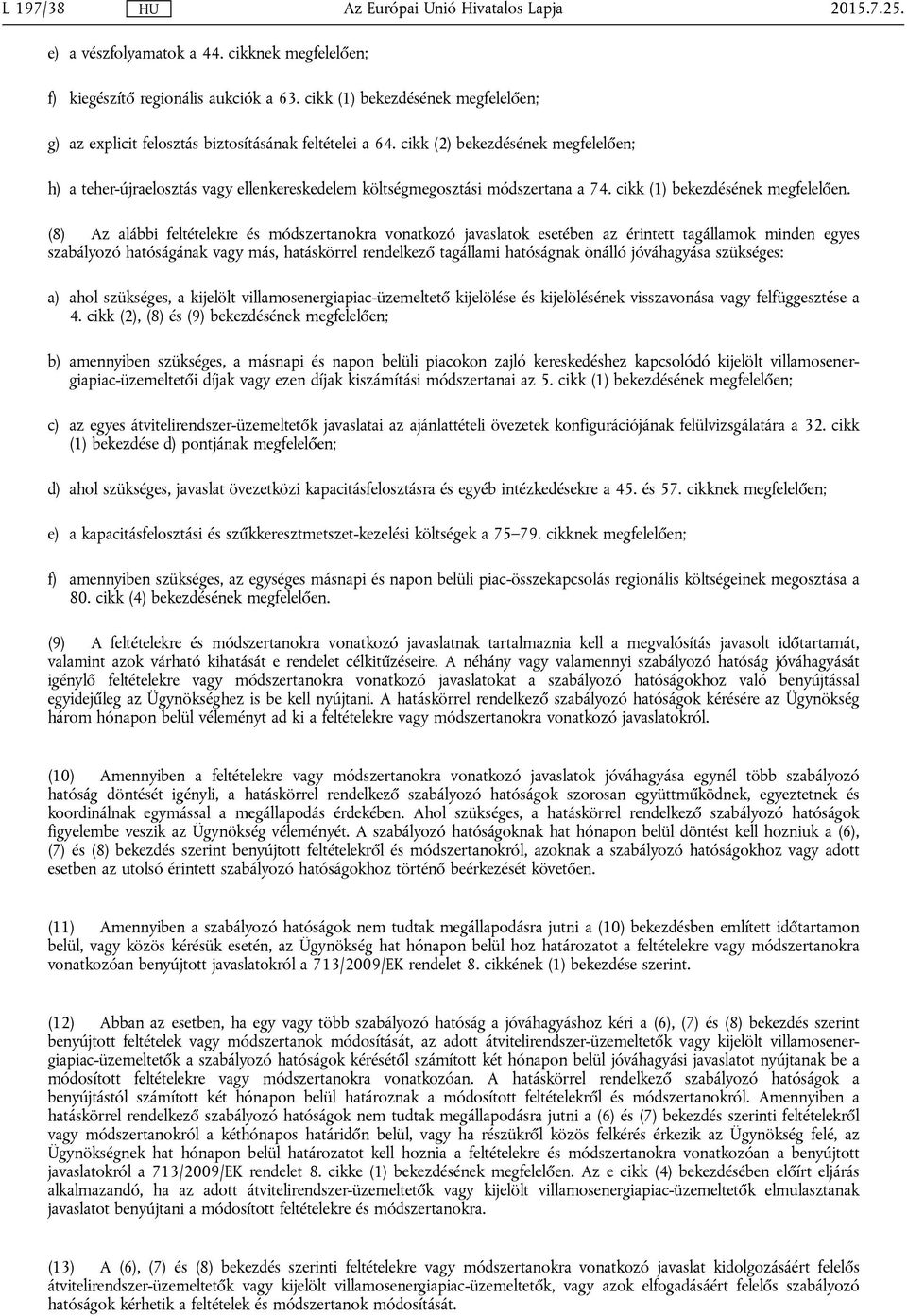 (8) Az alábbi feltételekre és módszertanokra vonatkozó javaslatok esetében az érintett tagállamok minden egyes szabályozó hatóságának vagy más, hatáskörrel rendelkező tagállami hatóságnak önálló