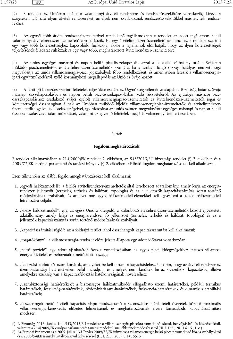 (3) Az egynél több átvitelirendszer-üzemeltetővel rendelkező tagállamokban e rendelet az adott tagállamon belüli valamennyi átvitelirendszer-üzemeltetőre vonatkozik.