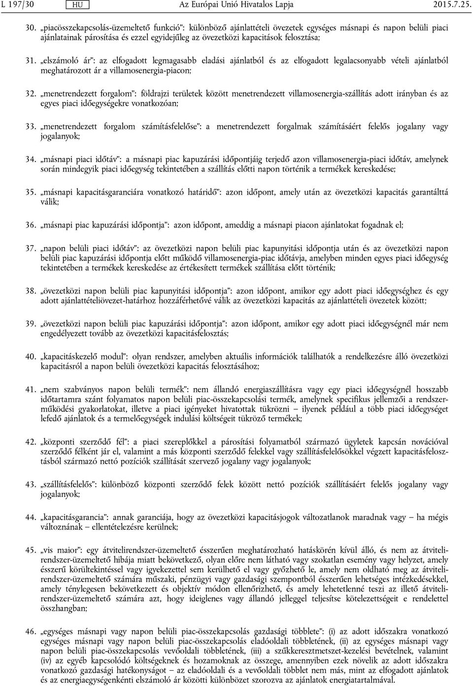 elszámoló ár : az elfogadott legmagasabb eladási ajánlatból és az elfogadott legalacsonyabb vételi ajánlatból meghatározott ár a villamosenergia-piacon; 32.