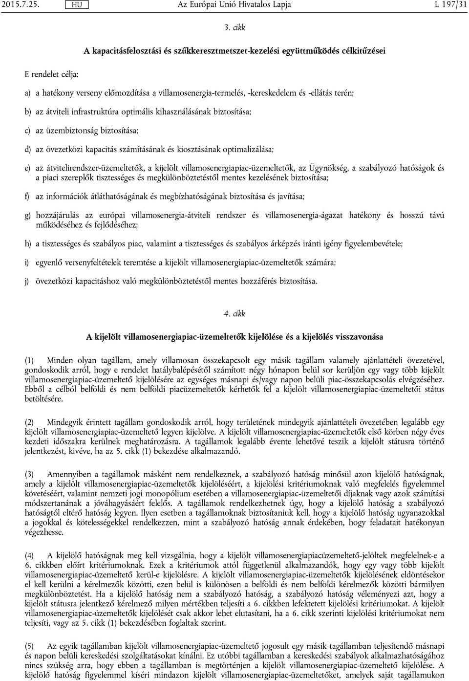 infrastruktúra optimális kihasználásának biztosítása; c) az üzembiztonság biztosítása; d) az övezetközi kapacitás számításának és kiosztásának optimalizálása; e) az átvitelirendszer-üzemeltetők, a