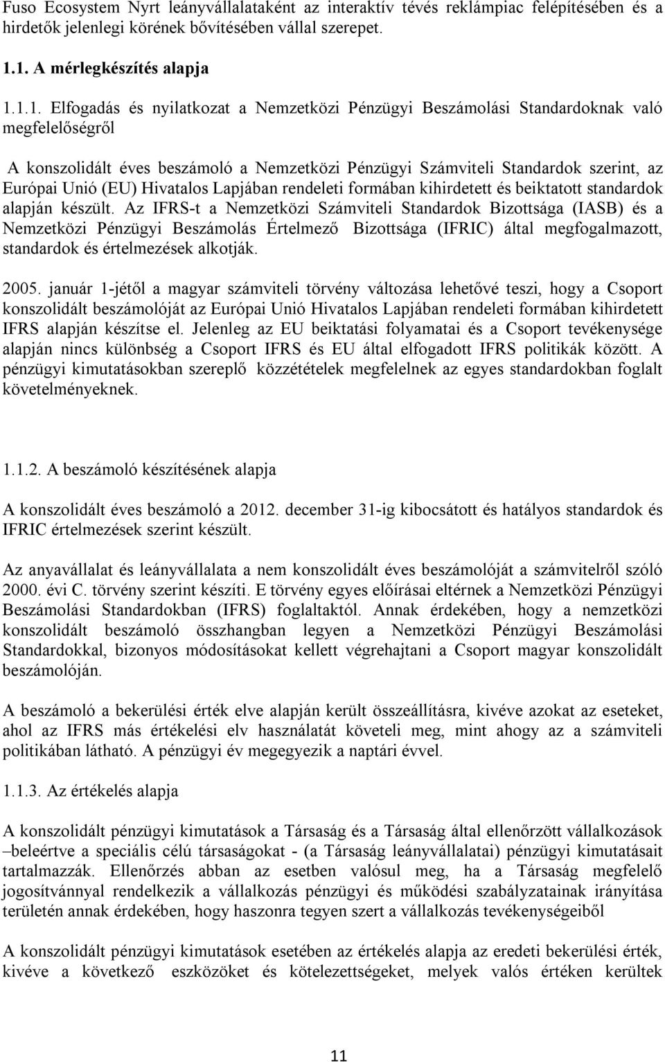 Standardok szerint, az Európai Unió (EU) Hivatalos Lapjában rendeleti formában kihirdetett és beiktatott standardok alapján készült.