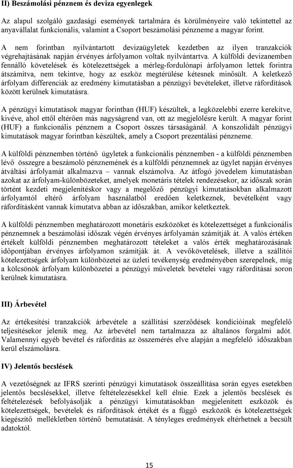 A külföldi devizanemben fennálló követelések és kötelezettségek a mérleg-fordulónapi árfolyamon lettek forintra átszámítva, nem tekintve, hogy az eszköz megtérülése kétesnek minősült.