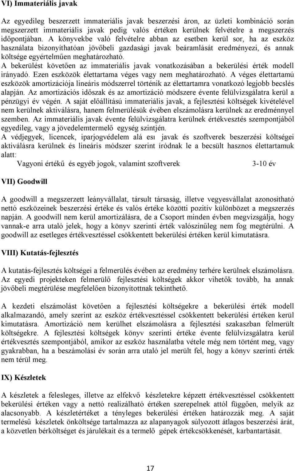A könyvekbe való felvételre abban az esetben kerül sor, ha az eszköz használata bizonyíthatóan jövőbeli gazdasági javak beáramlását eredményezi, és annak költsége egyértelműen meghatározható.