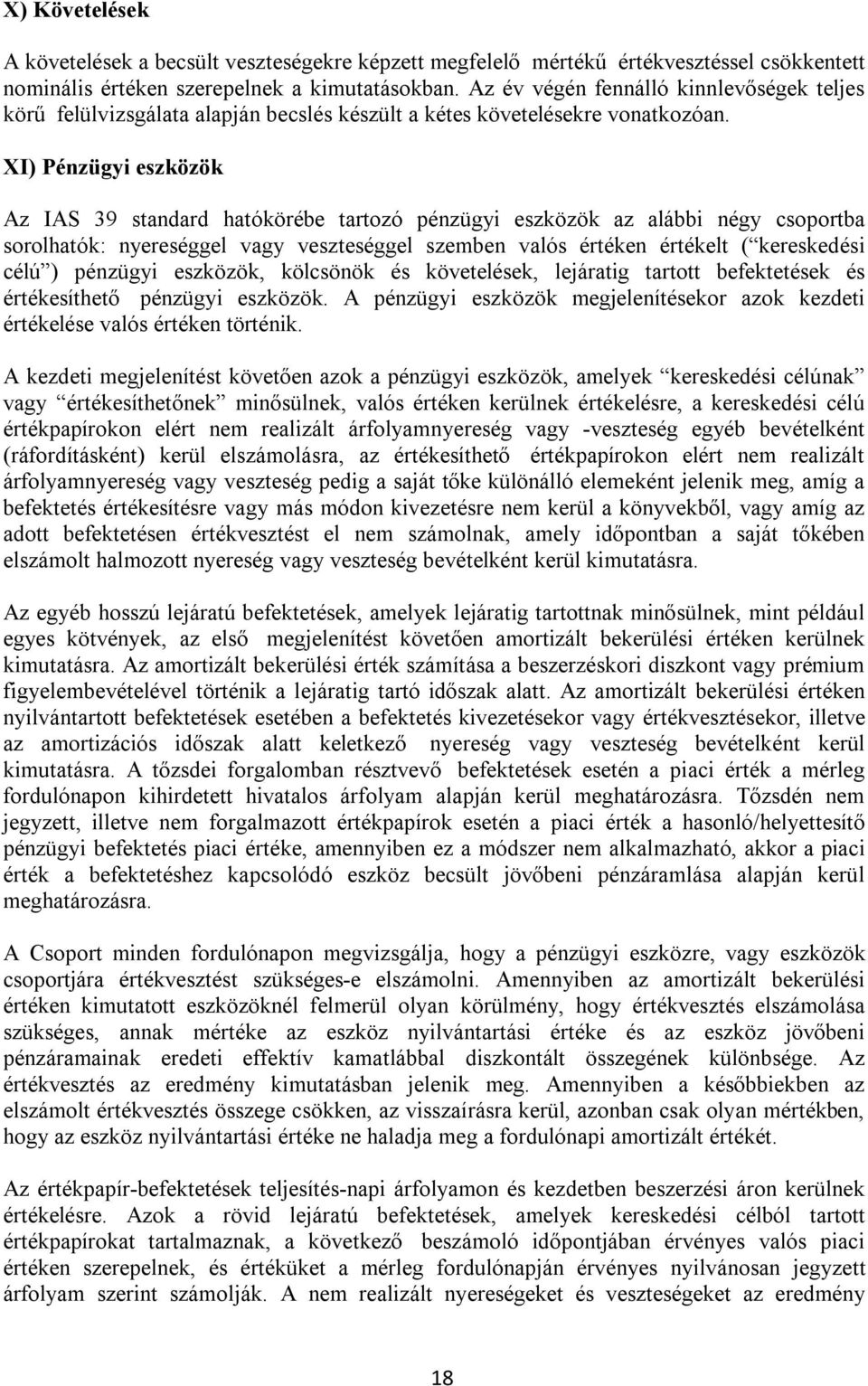 XI) Pénzügyi eszközök Az IAS 39 standard hatókörébe tartozó pénzügyi eszközök az alábbi négy csoportba sorolhatók: nyereséggel vagy veszteséggel szemben valós értéken értékelt ( kereskedési célú )