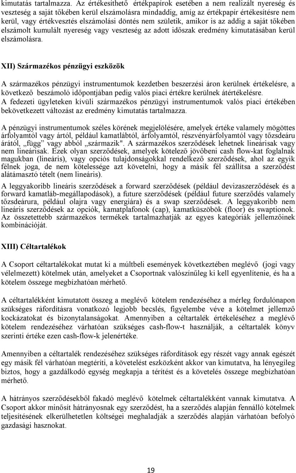 döntés nem születik, amikor is az addig a saját tőkében elszámolt kumulált nyereség vagy veszteség az adott időszak eredmény kimutatásában kerül elszámolásra.