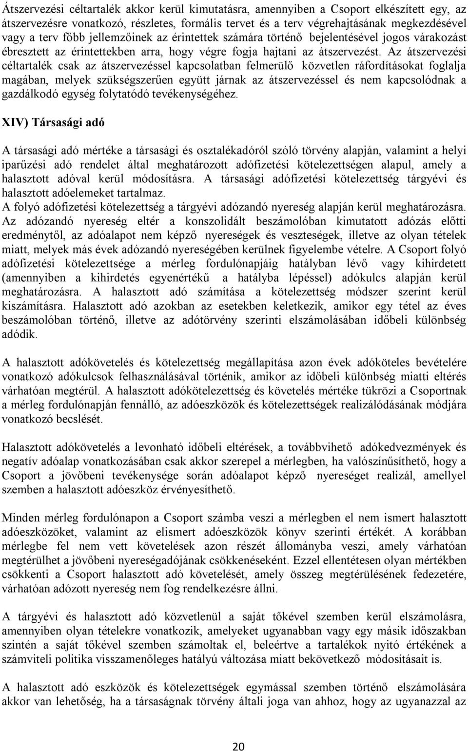 Az átszervezési céltartalék csak az átszervezéssel kapcsolatban felmerülő közvetlen ráfordításokat foglalja magában, melyek szükségszerűen együtt járnak az átszervezéssel és nem kapcsolódnak a