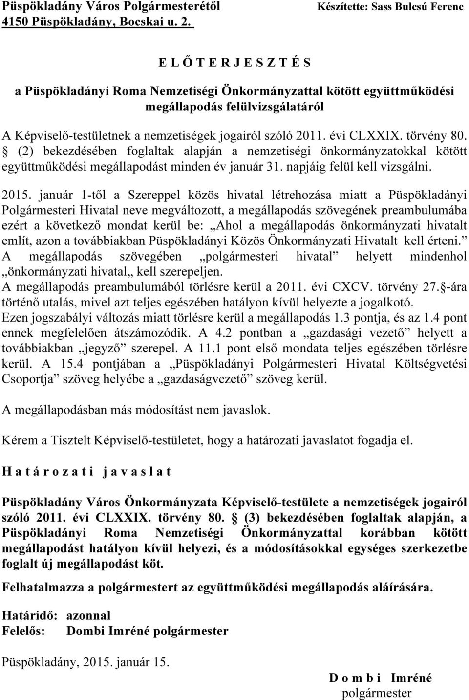 jogairól szóló 2011. évi CLXXIX. törvény 80. (2) bekezdésében foglaltak alapján a nemzetiségi önkormányzatokkal kötött együttműködési megállapodást minden év január 31. napjáig felül kell vizsgálni.